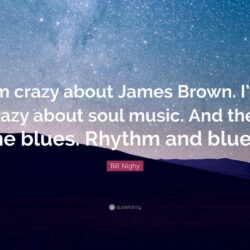 Bill Nighy Quote: “I’m crazy about James Brown. I’m crazy about soul
