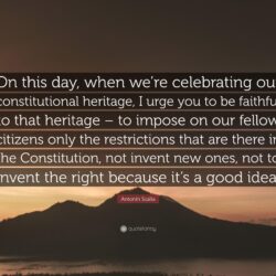 Antonin Scalia Quote: “On this day, when we’re celebrating our