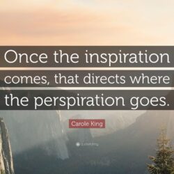 Carole King Quote: “Once the inspiration comes, that directs where