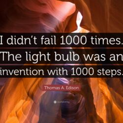 Thomas A. Edison Quote: “I didn’t fail 1000 times. The light bulb