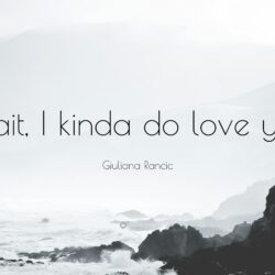Giuliana Rancic Quote: “Wait, I kinda do love you.”