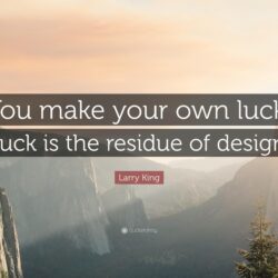 Larry King Quote: “You make your own luck. Luck is the residue of