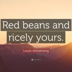 Louis Armstrong Quote: “Red beans and ricely yours.”
