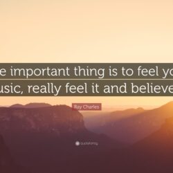 Ray Charles Quote: “The important thing is to feel your music