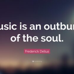 Frederick Delius Quote: “Music is an outburst of the soul.”