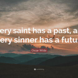 Oscar Wilde Quote: “Every saint has a past, and every sinner has a