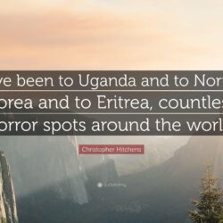 Christopher Hitchens Quote: “I’ve been to Uganda and to North Korea