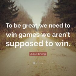 Julius Erving Quote: “To be great we need to win games we aren’t