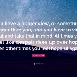 Annie Lennox Quote: “You have a bigger view, of something bigger