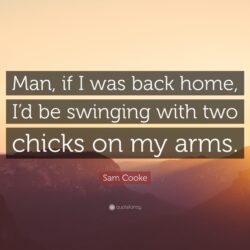 Sam Cooke Quote: “Man, if I was back home, I’d be swinging with