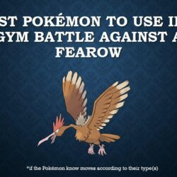 The best Pokémon to use in a gym battle against Fearow