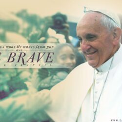 Pope Francis “Be Brave” Desktop Wallpapers