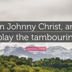 Johnny Christ Quote: “I’m Johnny Christ, and I play the tambourine