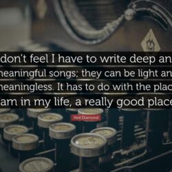 Neil Diamond Quote: “I don’t feel I have to write deep and