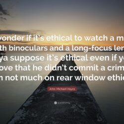 John Michael Hayes Quote: “I wonder if it’s ethical to watch a man