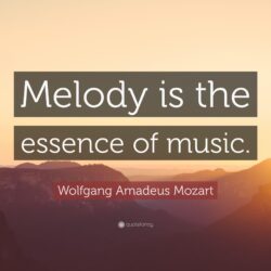 Wolfgang Amadeus Mozart Quote: “Melody is the essence of music