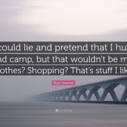 Ryan Seacrest Quote: “I could lie and pretend that I hunt and camp