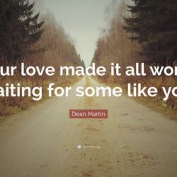 Dean Martin Quote: “Your love made it all worth waiting for some