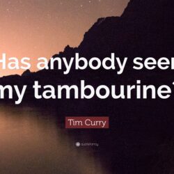 Tim Curry Quote: “Has anybody seen my tambourine?”