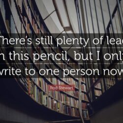 Rod Stewart Quote: “There’s still plenty of lead in this pencil