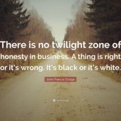 John Francis Dodge Quote: “There is no twilight zone of honesty in