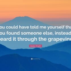 Gladys Knight Quote: “You could have told me yourself that you found