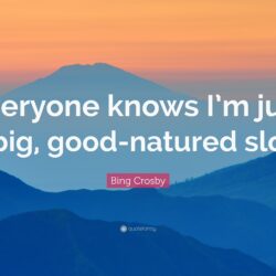 Bing Crosby Quote: “Everyone knows I’m just a big, good