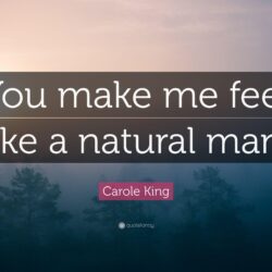 Carole King Quote: “You make me feel like a natural man.”