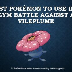 The best Pokémon to use in a gym battle against Vileplume