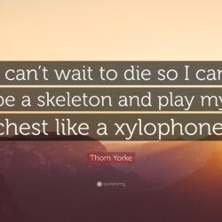 Thom Yorke Quote: “I can’t wait to die so I can be a skeleton and