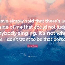 Steve Perry Quote: “I have simply said that there’s just a side of