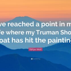 Kanye West Quote: “I’ve reached a point in my life where my Truman