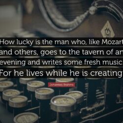 Johannes Brahms Quote: “How lucky is the man who, like Mozart and