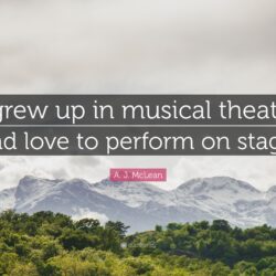 A. J. McLean Quote: “I grew up in musical theatre and love to