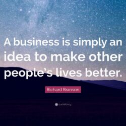 Richard Branson Quote: “A business is simply an idea to make other