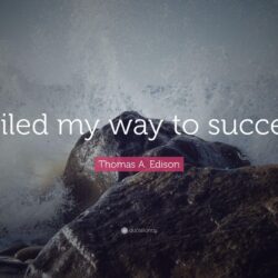 Thomas A. Edison Quote: “I failed my way to success.”