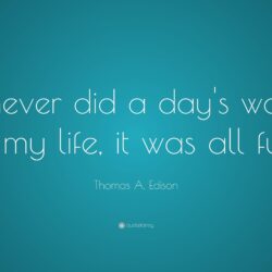 Thomas A. Edison Quote: “I never did a day’s work in my life, it