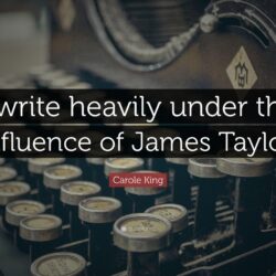 Carole King Quote: “I write heavily under the influence of James