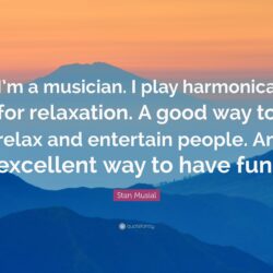 Stan Musial Quote: “I’m a musician. I play harmonica for relaxation