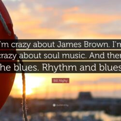 Bill Nighy Quote: “I’m crazy about James Brown. I’m crazy about soul