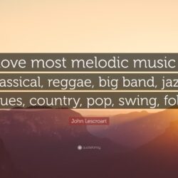John Lescroart Quote: “I love most melodic music – classical, reggae