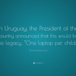 Nicholas Negroponte Quote: “In Uruguay, the President of the