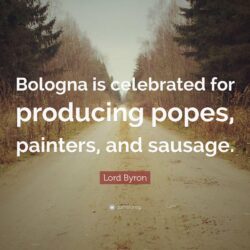 Lord Byron Quote: “Bologna is celebrated for producing popes