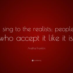 Aretha Franklin Quote: “I sing to the realists; people who accept