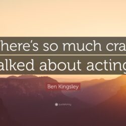 Ben Kingsley Quote: “There’s so much crap talked about acting.”