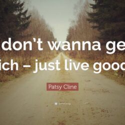 Patsy Cline Quote: “I don’t wanna get rich – just live good.”