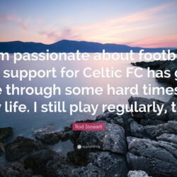 Rod Stewart Quote: “I am passionate about football. My support for