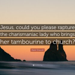 Mark Driscoll Quote: “Jesus, could you please rapture the