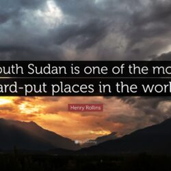 Henry Rollins Quote: “South Sudan is one of the most hard
