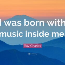 Ray Charles Quote: “I was born with music inside me.”
